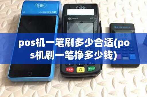 pos机一笔刷多少合适(pos机刷一笔挣多少钱) pos机一笔刷多少合适(pos机刷一笔挣多少钱)