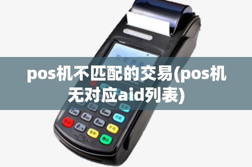 pos机不匹配的交易(pos机无对应aid列表) pos机不匹配的交易(pos机无对应aid列表)
