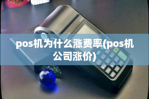pos机为什么涨费率(pos机公司涨价) pos机为什么涨费率(pos机公司涨价)
