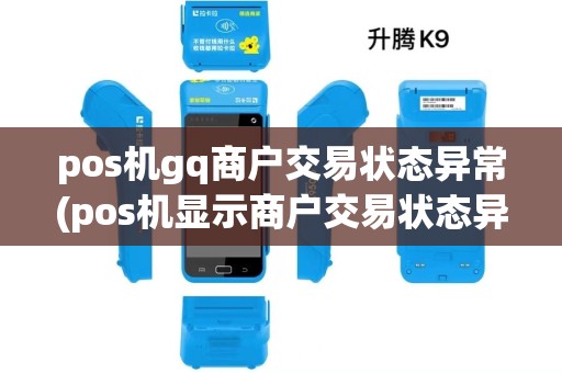 pos机gq商户交易状态异常(pos机显示商户交易状态异常) pos机gq商户交易状态异常(pos机显示商户交易状态异常)