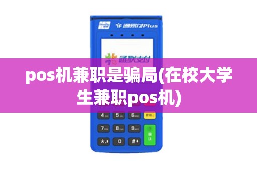 pos机兼职是骗局(在校大学生兼职pos机) pos机兼职是骗局(在校大学生兼职pos机)