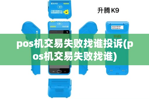 pos机交易失败找谁投诉(pos机交易失败找谁) pos机交易失败找谁投诉(pos机交易失败找谁)