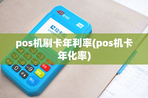 pos机刷卡年利率(pos机卡年化率) pos机刷卡年利率(pos机卡年化率)
