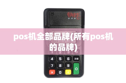 pos机全部品牌(所有pos机的品牌) pos机全部品牌(所有pos机的品牌)