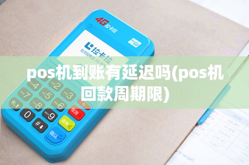 pos机到账有延迟吗(pos机回款周期限) pos机到账有延迟吗(pos机回款周期限)