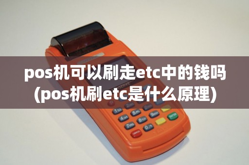 pos机可以刷走etc中的钱吗(pos机刷etc是什么原理) pos机可以刷走etc中的钱吗(pos机刷etc是什么原理)