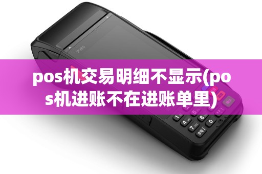 pos机交易明细不显示(pos机进账不在进账单里) pos机交易明细不显示(pos机进账不在进账单里)