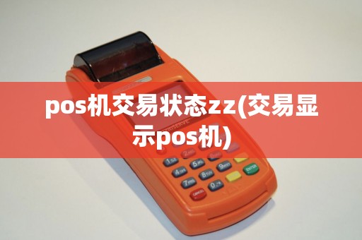 pos机交易状态zz(交易显示pos机) pos机交易状态zz(交易显示pos机)