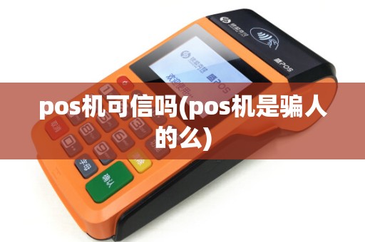 pos机可信吗(pos机是骗人的么) pos机可信吗(pos机是骗人的么)