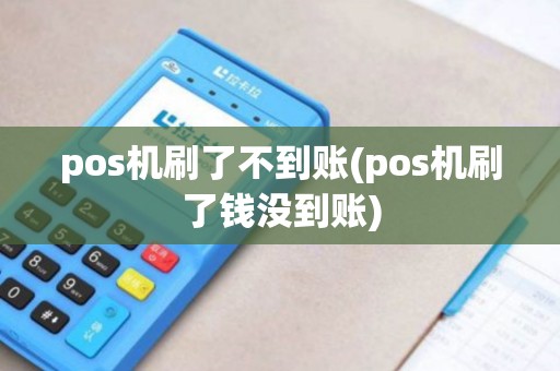 pos机刷了不到账(pos机刷了钱没到账) pos机刷了不到账(pos机刷了钱没到账)