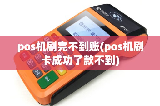 pos机刷完不到账(pos机刷卡成功了款不到) pos机刷完不到账(pos机刷卡成功了款不到)