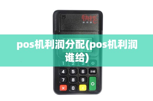 pos机利润分配(pos机利润谁给) pos机利润分配(pos机利润谁给)