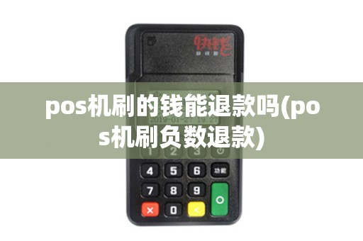 pos机刷的钱能退款吗(pos机刷负数退款) pos机刷的钱能退款吗(pos机刷负数退款)