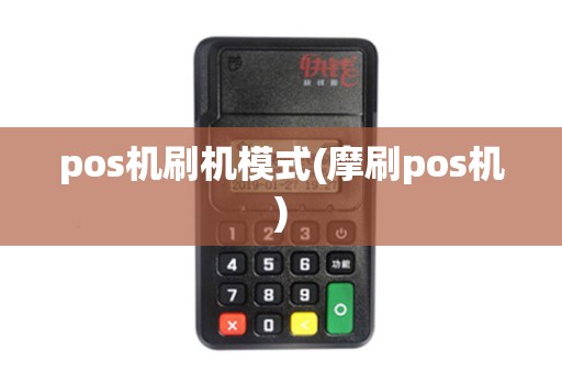 pos机刷机模式(摩刷pos机) pos机刷机模式(摩刷pos机)
