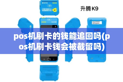 pos机刷卡的钱能追回吗(pos机刷卡钱会被截留吗) pos机刷卡的钱能追回吗(pos机刷卡钱会被截留吗)