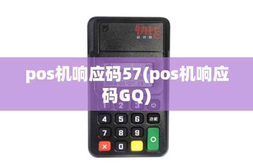 pos机响应码57(pos机响应码GQ) pos机响应码57(pos机响应码GQ)
