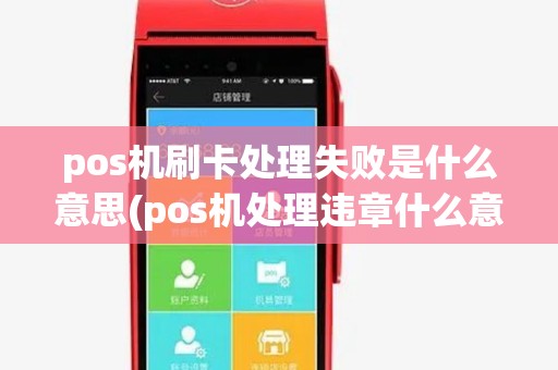 pos机刷卡处理失败是什么意思(pos机处理违章什么意思) pos机刷卡处理失败是什么意思(pos机处理违章什么意思)