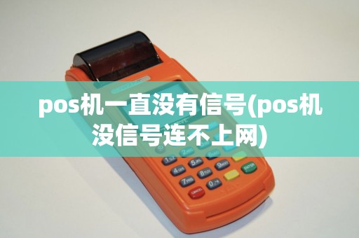 pos机一直没有信号(pos机没信号连不上网) pos机一直没有信号(pos机没信号连不上网)