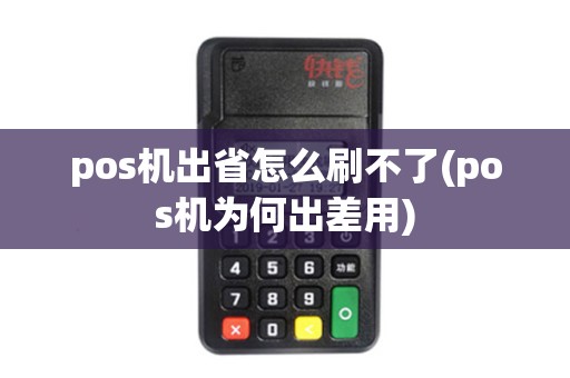 pos机出省怎么刷不了(pos机为何出差用)