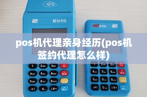 pos机代理亲身经历(pos机签约代理怎么样) pos机代理亲身经历(pos机签约代理怎么样)