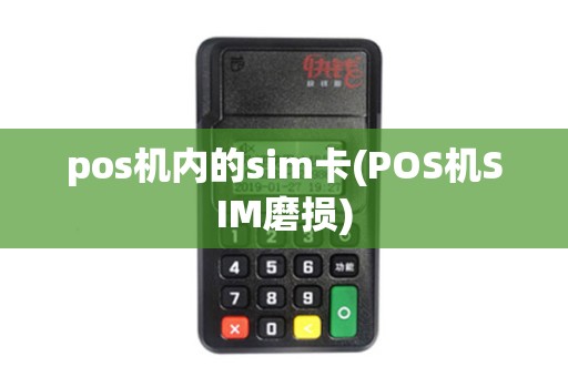 pos机内的sim卡(POS机SIM磨损) pos机内的sim卡(POS机SIM磨损)