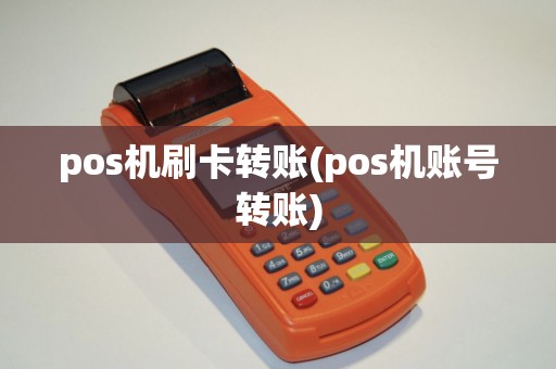 pos机刷卡转账(pos机账号转账) pos机刷卡转账(pos机账号转账)