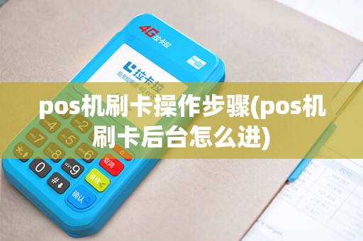 pos机刷卡操作步骤(pos机刷卡后台怎么进) pos机刷卡操作步骤(pos机刷卡后台怎么进)