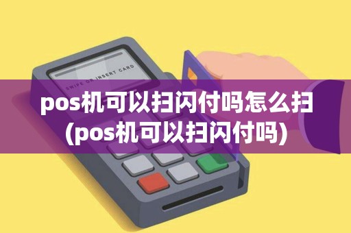 pos机可以扫闪付吗怎么扫(pos机可以扫闪付吗) pos机可以扫闪付吗怎么扫(pos机可以扫闪付吗)