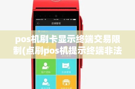 pos机刷卡显示终端交易限制(点刷pos机提示终端非法) pos机刷卡显示终端交易限制(点刷pos机提示终端非法)