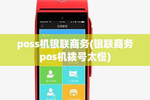 poss机银联商务(银联商务pos机拨号太慢) poss机银联商务(银联商务pos机拨号太慢)