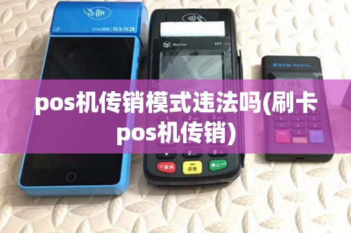 pos机传销模式违法吗(刷卡pos机传销) pos机传销模式违法吗(刷卡pos机传销)
