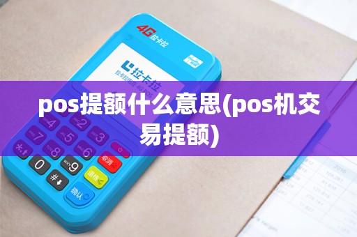 pos提额什么意思(pos机交易提额) pos提额什么意思(pos机交易提额)