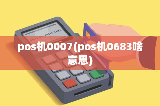 pos机0007(pos机0683啥意思) pos机0007(pos机0683啥意思)