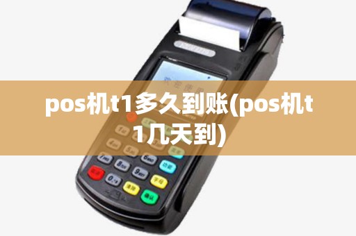 pos机t1多久到账(pos机t1几天到) pos机t1多久到账(pos机t1几天到)