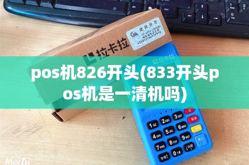 pos机826开头(833开头pos机是一清机吗) pos机826开头(833开头pos机是一清机吗)