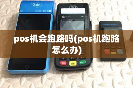 pos机会跑路吗(pos机跑路怎么办) pos机会跑路吗(pos机跑路怎么办)