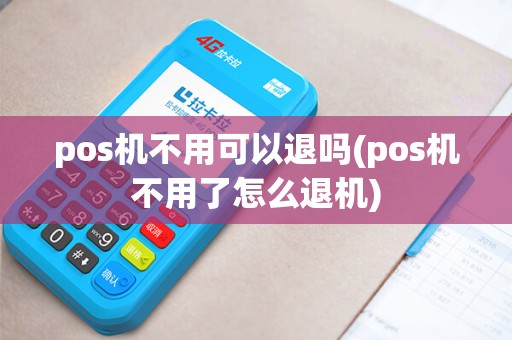pos机不用可以退吗(pos机不用了怎么退机) pos机不用可以退吗(pos机不用了怎么退机)