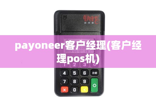 payoneer客户经理(客户经理pos机) payoneer客户经理(客户经理pos机)