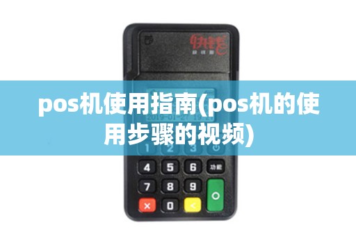 pos机使用指南(pos机的使用步骤的视频) pos机使用指南(pos机的使用步骤的视频)