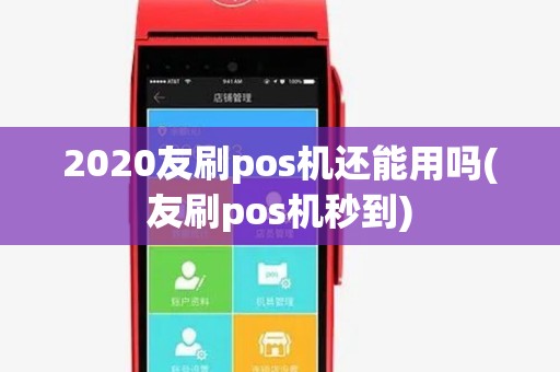 2020友刷pos机还能用吗(友刷pos机秒到) 2020友刷pos机还能用吗(友刷pos机秒到)