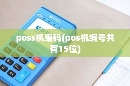poss机编码(pos机编号共有15位) poss机编码(pos机编号共有15位)
