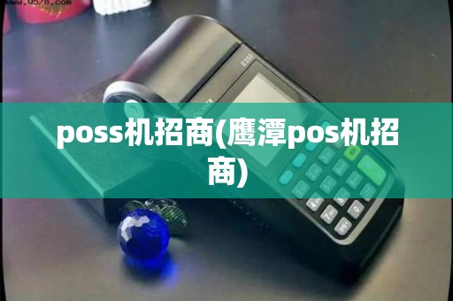 poss机招商(鹰潭pos机招商) poss机招商(鹰潭pos机招商)