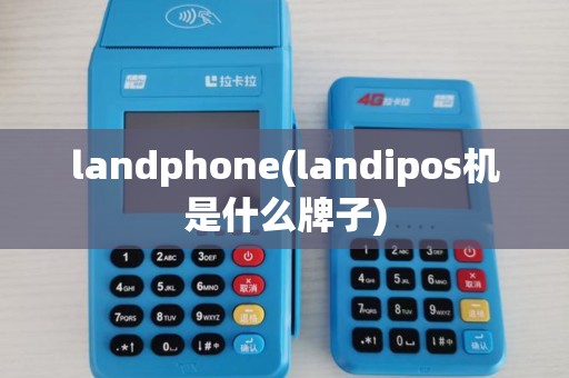 landphone(landipos机是什么牌子) landphone(landipos机是什么牌子)