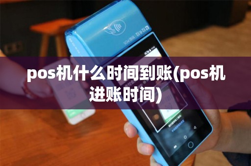 pos机什么时间到账(pos机进账时间) pos机什么时间到账(pos机进账时间)