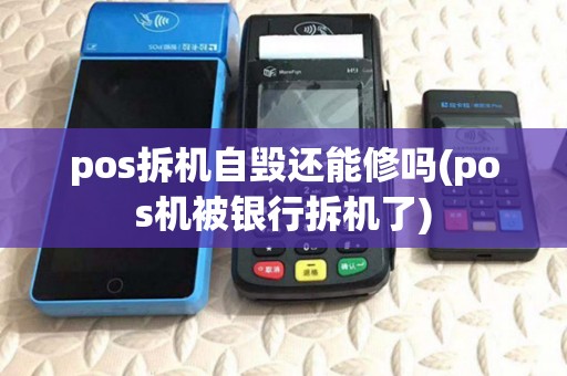 pos拆机自毁还能修吗(pos机被银行拆机了) pos拆机自毁还能修吗(pos机被银行拆机了)