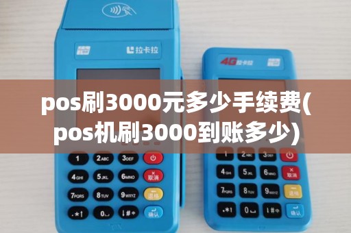 pos刷3000元多少手续费(pos机刷3000到账多少) pos刷3000元多少手续费(pos机刷3000到账多少)