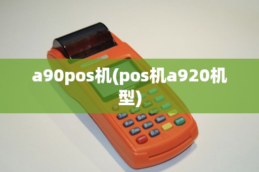 a90pos机(pos机a920机型) a90pos机(pos机a920机型)
