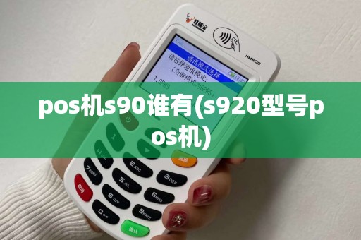 pos机s90谁有(s920型号pos机) pos机s90谁有(s920型号pos机)