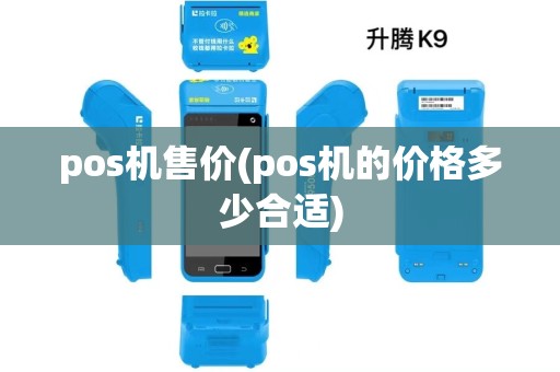 pos机售价(pos机的价格多少合适) pos机售价(pos机的价格多少合适)