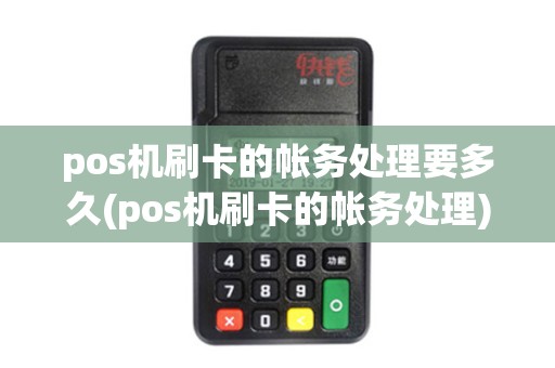 pos机刷卡的帐务处理要多久(pos机刷卡的帐务处理) pos机刷卡的帐务处理要多久(pos机刷卡的帐务处理)